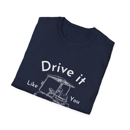 'Drive it Like You Stole It'  Unisex Tee