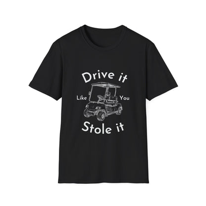 'Drive it Like You Stole It'  Unisex Tee