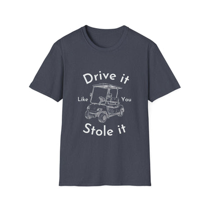 'Drive it Like You Stole It'  Unisex Tee